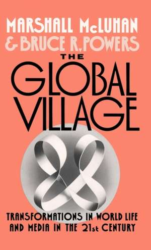 The Global Village: Transformations in World Life and Media in the 21st Century de Marshall McLuhan