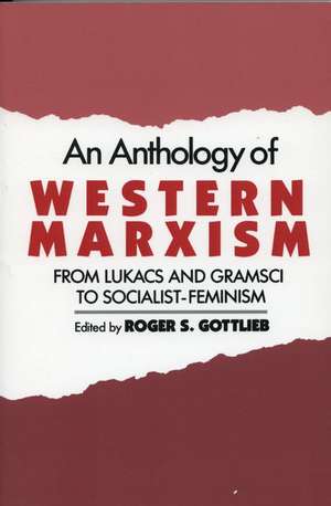 An Anthology of Western Marxism: From Lukacs and Gramsci to Socialist-Feminism de Roger S. Gottlieb