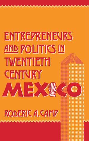 Entrepreneurs and Politics in Twentieth-Century Mexico de Roderic A. Camp