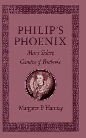 Philip's Phoenix: Mary Sidney, Countess of Pembroke de Margaret P. Hannay