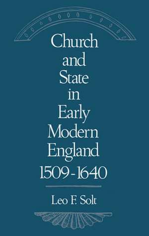 Church and State in Early Modern England, 1509-1640 de Leo F. Solt