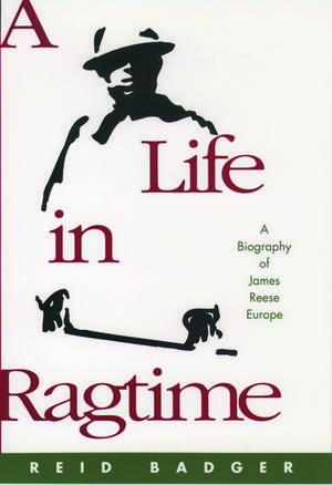 A Life in Ragtime: A Biography of James Reese Europe de Reid Badger