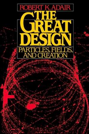 The Great Design: Particles, Fields, and Creation de Robert K. Adair