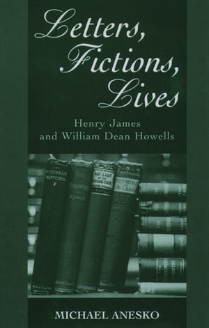 Letters, Fictions, Lives: Henry James and William Dean Howells de Michael Anesko