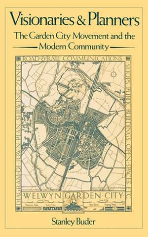 Visionaries and Planners: The Garden City Movement and the Modern Community de Stanley Buder