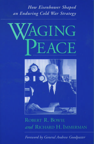 Waging Peace: How Eisenhower Shaped an Enduring Cold War Strategy de Robert R. Bowie