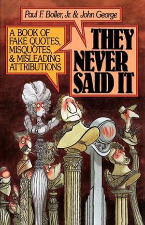 They Never Said It: A Book of Fake Quotes, Misquotes, and Misleading Attributions de Paul F. Boller