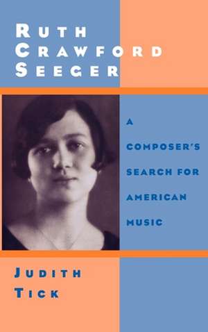 Ruth Crawford Seeger: A Composer's Search for American Music de Judith Tick