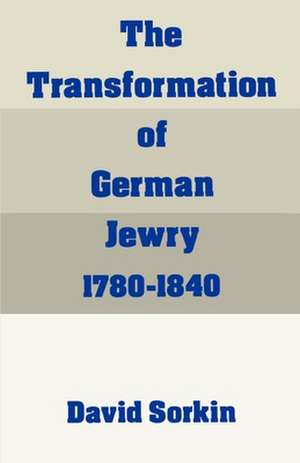 The Transformation of German Jewry, 1780-1840 de David Sorkin