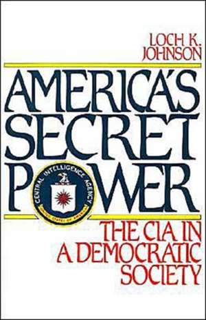 America's Secret Power: The CIA in a Democratic Society de Loch K. Johnson