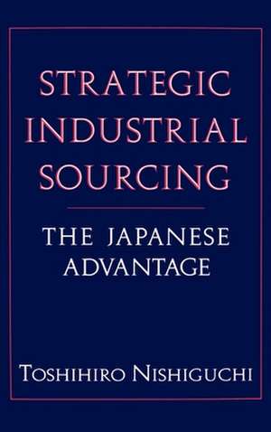 Strategic Industrial Sourcing: The Japanese Advantage de Toshihiro Nishiguchi