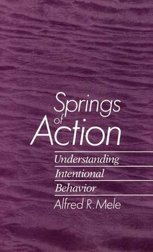 Springs of Action: Understanding Intentional Behavior de Alfred R. Mele