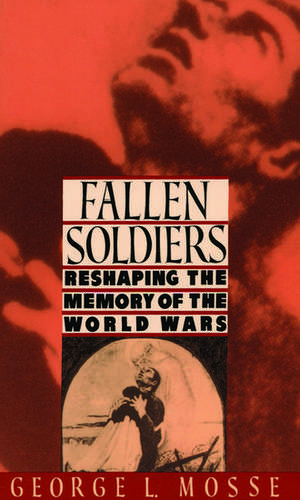 Fallen Soldiers: Reshaping the Memory of the World Wars de George L. Mosse