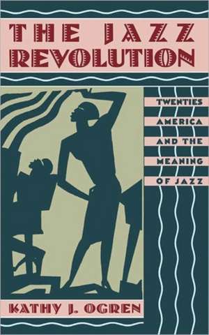 The Jazz Revolution: Twenties America and the Meaning of Jazz de Kathy J. Ogren