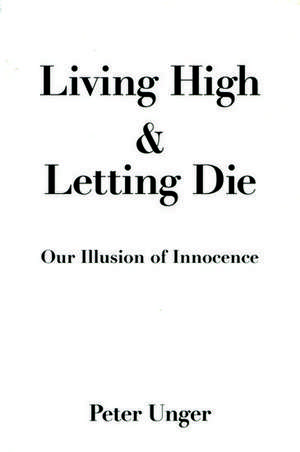 Living High and Letting Die: Our Illusion of Innocence de Peter Unger