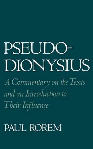 Pseudo-Dionysius: A Commentary on the Texts and an Introduction to Their Influence de Paul Rorem