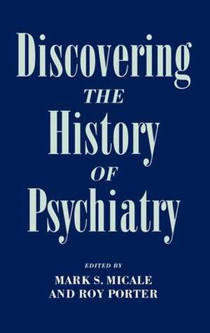 Discovering the History of Psychiatry de Mark S. Micale