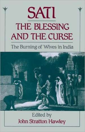 Sati, the Blessing and the Curse: The Burning of Wives in India de John Stratton Hawley