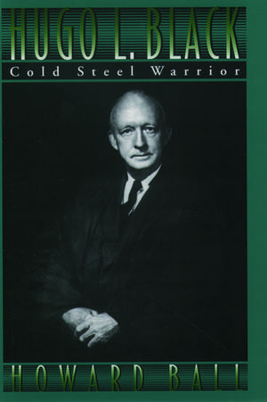 Hugo L. Black: Cold Steel Warrior de Howard Ball