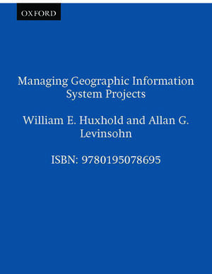 Managing Geographic Information System Projects de William E. Huxhold