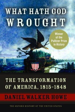 What Hath God Wrought: The Transformation of America, 1815-1848 de Daniel Walker Howe