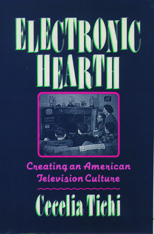 Electronic Hearth: Creating an American Television Culture de Cecelia Tichi