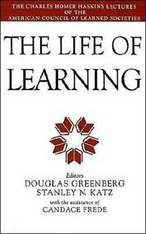 The Life of Learning: The Charles Homer Haskins Lectures of the American Council of Learned Societies de Douglas Greenberg