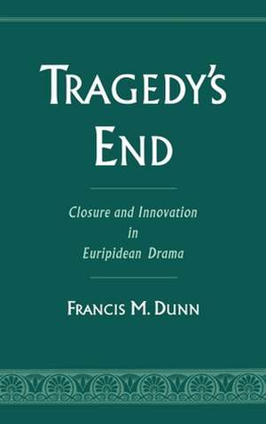 Tragedy's End: Closure and Innovation in Euripidean Drama de Francis M. Dunn