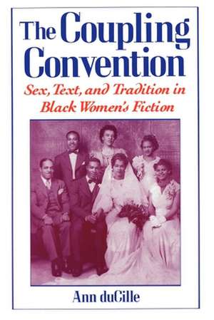 The Coupling Convention: Sex, Text, and Tradition in Black Women's Fiction de Ann DuCille