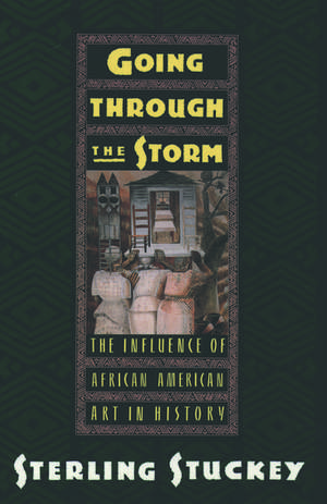 Going Through the Storm: The Influence of African American Art in History de Sterling Stuckey