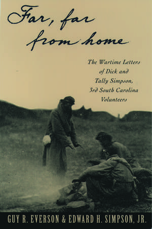 'Far, Far from Home': The Wartime Letters of Dick and Tally Simpson, Third South Carolina Volunteers de Guy R. Everson