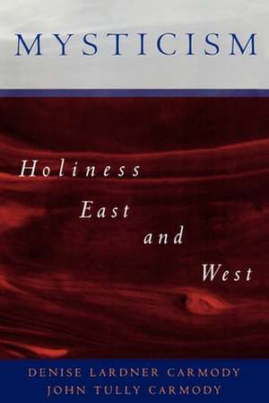 Mysticism: Holiness East and West de Denise Lardner Carmody