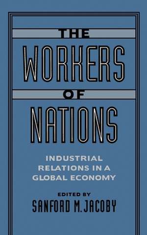 The Workers of Nations: Industrial Relations in a Global Economy de Sanford M. Jacoby