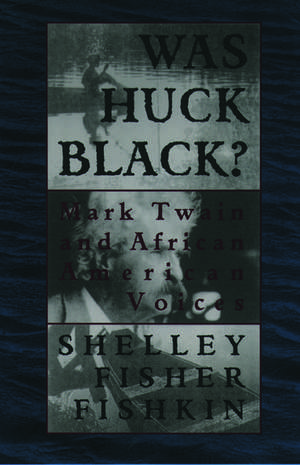 Was Huck Black?: Mark Twain and African-American Voices de Shelley Fisher Fishkin