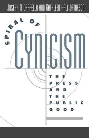 Spiral of Cynicism: The Press and the Public Good de Joseph N. Cappella