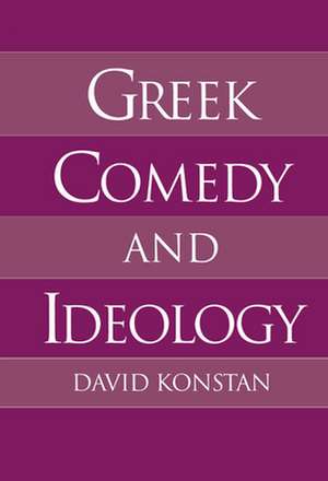 Greek Comedy and Ideology de David Konstan