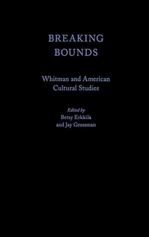 Breaking Bounds: Whitman and American Cultural Studies de Betsy Erkkila