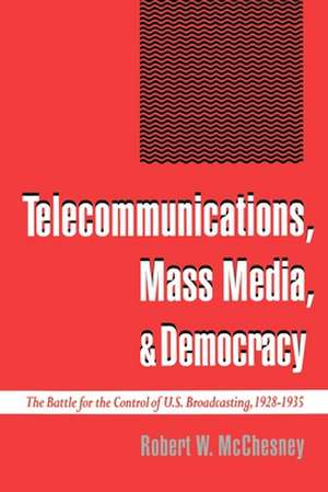 Telecommunications, Mass Media, and Democracy: The Battle for the Control of US Broadcasting, 1928-1935 de Robert W. McChesney