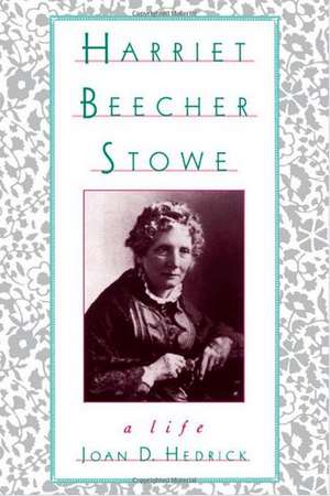 Harriet Beecher Stowe: A Life de Joan D. Hedrick