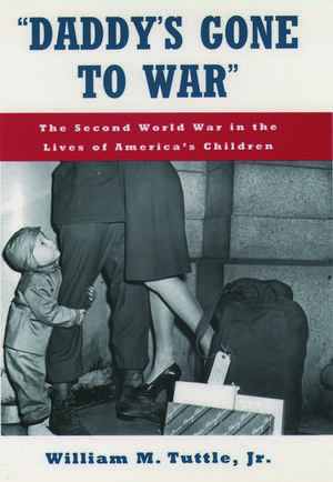 'Daddy's Gone to War': The Second World War in the Lives of America's Children de William M. Tuttle