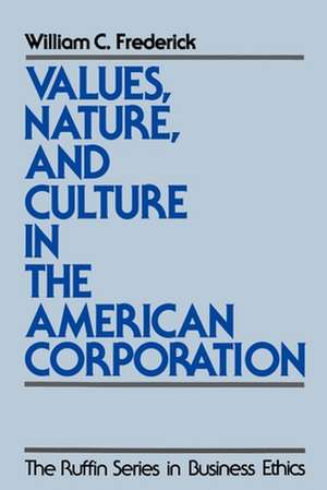 Values, Nature, and Culture in the American Corporation de William C. Frederick