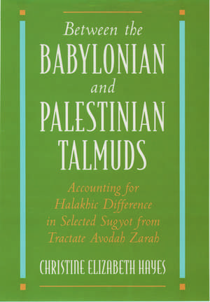 Between the Babylonian and Palestinian Talmuds: Accounting for Halakhic Difference in Selected Sugyot from Tractate Avodah Zarah de Christine Elizabeth Hayes