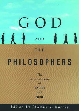 God and the Philosophers: The Reconciliation of Faith and Reason de Thomas V. Morris