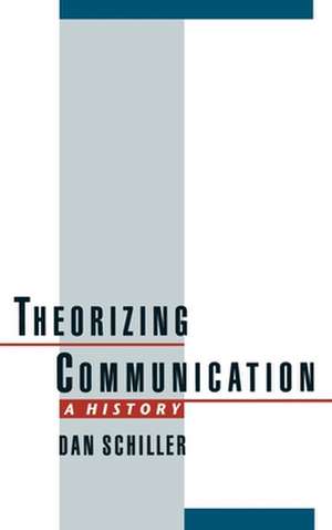 Theorizing Communication: A History de Dan Schiller