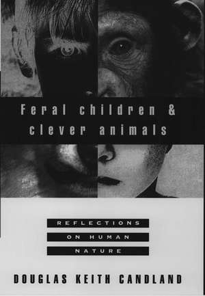 Feral Children and Clever Animals: Reflections on Human Nature de Douglas Keith Candland