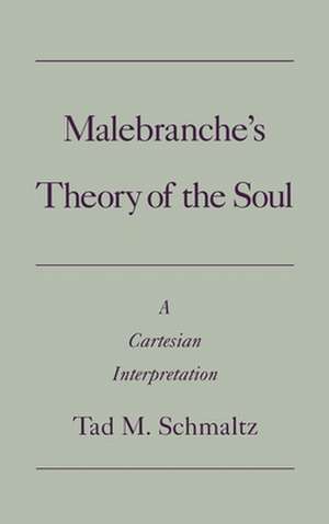 Malebranche's Theory of the Soul: A Cartesian Interpretation de Tad Schmaltz