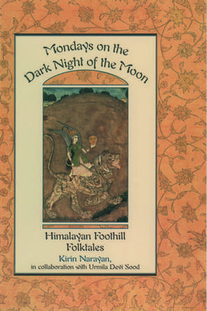 Mondays on the Dark Night of the Moon: Himalayan Foothill Folktales de Kirin Narayan