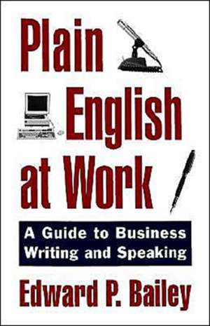 Plain English at Work: A Guide to Writing and Speaking de Edward P. Bailey