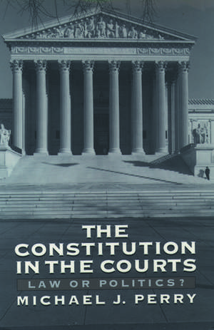 The Constitution in the Courts: Law or Politics? de Michael J. Perry