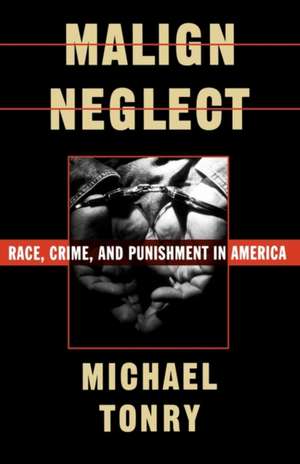 Malign Neglect: Race, Crime, and Punishment in America de Michael Tonry